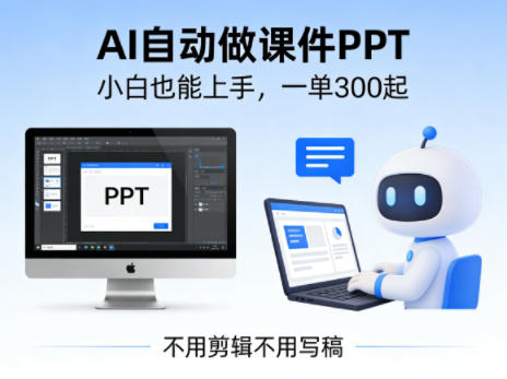 不用剪辑不用写稿，AI自动做课件PPT，一单300起，小白也能上手-鼎铸网