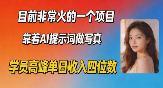 目前非常火的一个项目，靠着AI提示词做写真，学员高峰单日收入四位数-鼎铸网