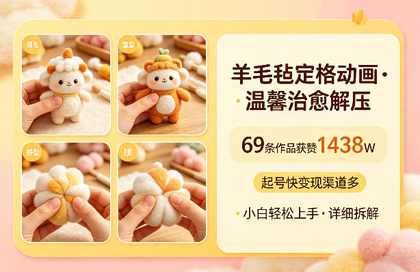 e7be8ae6af9be6afa1e5ae9ae6a0bce58aa8e794bbefbc8ce6b8a9e9a6a8e6b2bbe68488e8a7a3e58e8befbc8c69e69da1e4bd9ce59381e88eb7e8b59e1438wefbc8c_69d8c2688d932.jpeg 羊毛毡定格动画,温馨治愈解压,69条作品获赞1438W,起号快变现渠道多,小白轻松上手,详细拆解