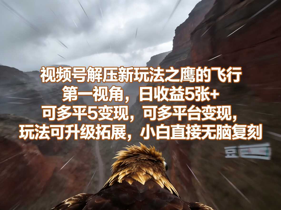 e8a786e9a291e58fb7e8a7a3e58e8be696b0e78ea9e6b395e4b98be9b9b0e79a84e9a39ee8a18ce7acace4b880e8a786e8a792efbc8ce697a5e694b6e79b8a5e5bca0_69d30fba6b7a9.jpeg 视频号解压新玩法之鹰的飞行第一视角,日收益5张+,可多平台变现,玩法可升级拓展,小白直接无脑复刻