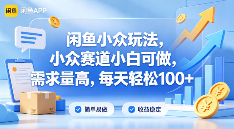 闲鱼小众玩法，小众赛道小白可做，需求量高，每天轻松100+-鼎铸网