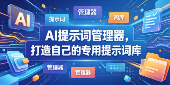 AI提示词管理器，打造自己的专用提示词库-鼎铸网