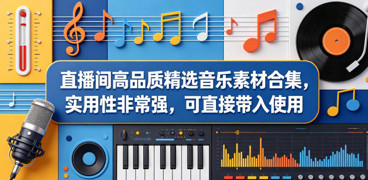 直播间高品质精选音乐素材合集，实用性非常强，可直接带入使用-鼎铸网
