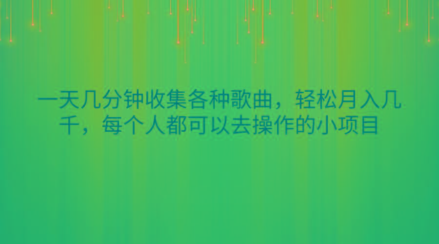 一天几分钟收集各种歌曲，轻松月入几千，每个人都可以去操作的小项目-鼎铸网