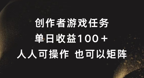 创作者游戏任务，单日收益100+，可矩阵操作【揭秘】-鼎铸网