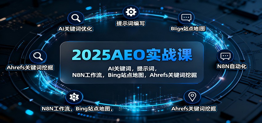 2025AEO实战课：AI关键词，提示词，N8N工作流，Bing站点地图，Ahrefs关键词挖掘-鼎铸网
