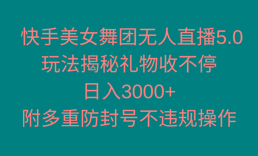 快手美女舞团无人直播5.0玩法揭秘，礼物收不停，日入3000+，内附多重防...-鼎铸网