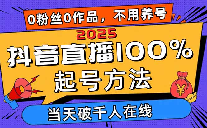 2025抖音直播100%起号方法，0粉丝0作品当天破千人在线 可配合多种变现方式-鼎铸网