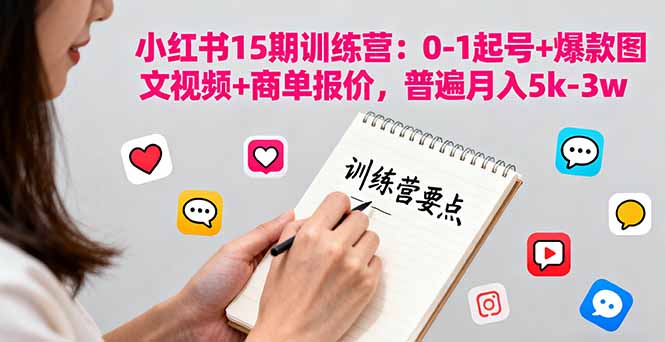 小红书15期训练营：0-1起号+爆款图文视频+商单报价，普遍月入5k-3w-鼎铸网