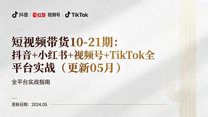 短视频带货10-21期：抖音+小红书+视频号+TikTok全平台实战(更新05月-鼎铸网