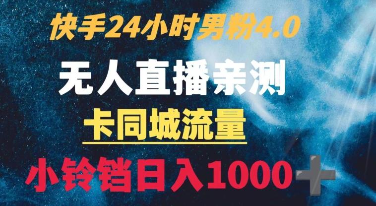 快手24小时无人直播男粉4.0玩法+卡同城流量小铃铛日入1000+-鼎铸网