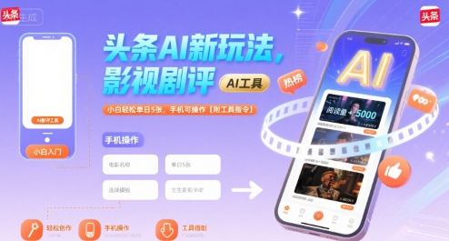 头条AI新玩法，影视剧评，小白轻松单日5张，手机可操作【附工具指令】-鼎铸网