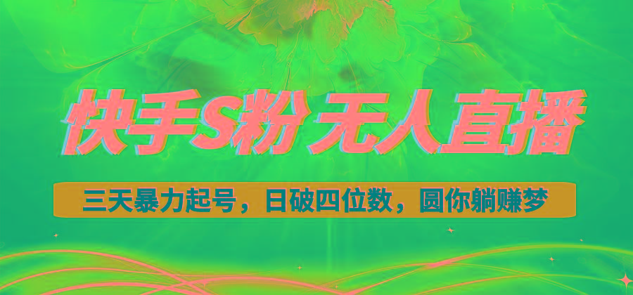 快手S粉无人直播教程，零粉三天暴力起号，日破四位数，小白可入-鼎铸网