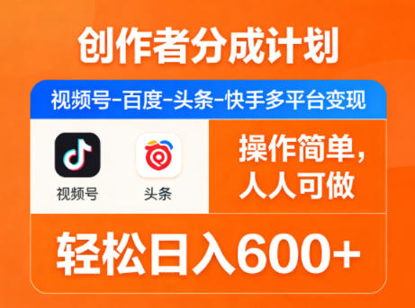 创作者分成计划，视频号-百度-头条-快手多平台变现，操作简单，人人可做，轻松日入600+-鼎铸网