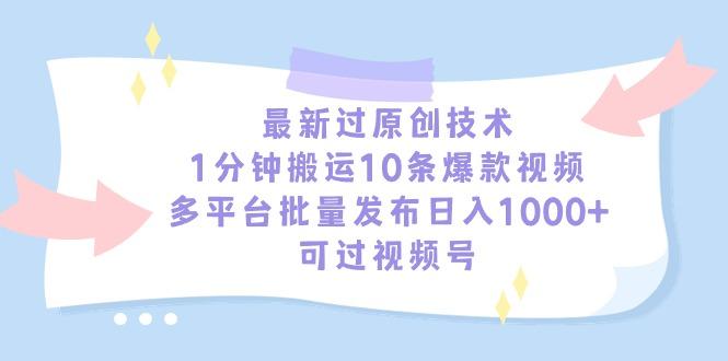 最新过原创技术，1分钟搬运10条爆款视频，多平台批量发布日入1000+，可...-鼎铸网