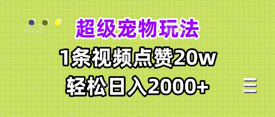 超级宠物视频玩法，1条视频点赞20w，轻松日入2000+-鼎铸网