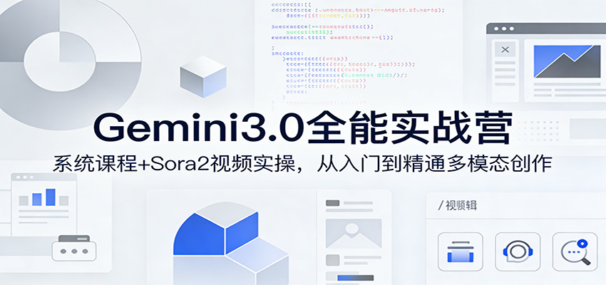 Gemini3.0实战系统课，Sora2视频实操，从入门到精通多模态创作-鼎铸网