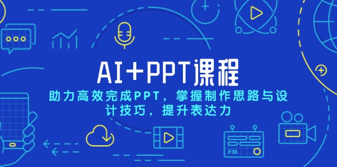 AI+PPT课程，助力高效完成PPT，掌握制作思路与设计技巧，提升表达力-鼎铸网