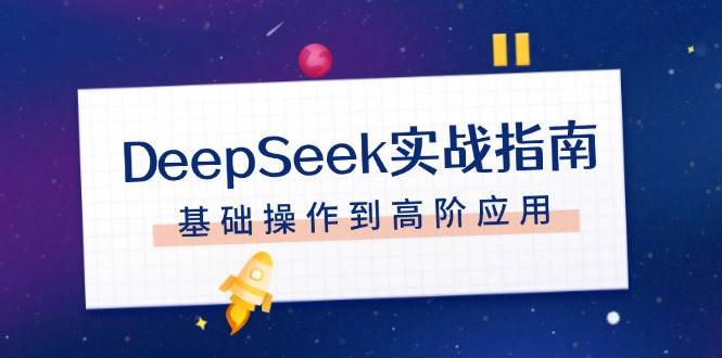 DeepSeek实战指南，注册配置、对话技巧、文件处理、基础操作到高阶应用-鼎铸网