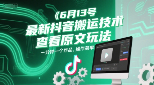 6月13号最新抖音搬运技术，查看原文玩法，一分钟一个作品，操作简单-鼎铸网