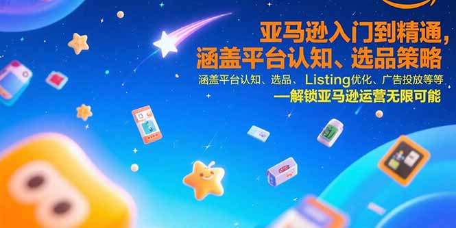 亚马逊入门到精通，涵盖平台认知、选品策略、Listing优化、广告投放/等等-鼎铸网