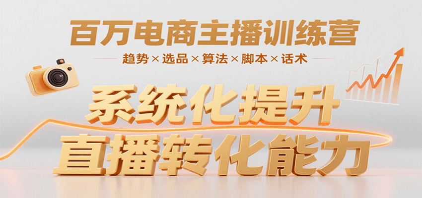 百万电商主播训练营，涵盖趋势/选品/算法/脚本/话术，提升转化能力-鼎铸网