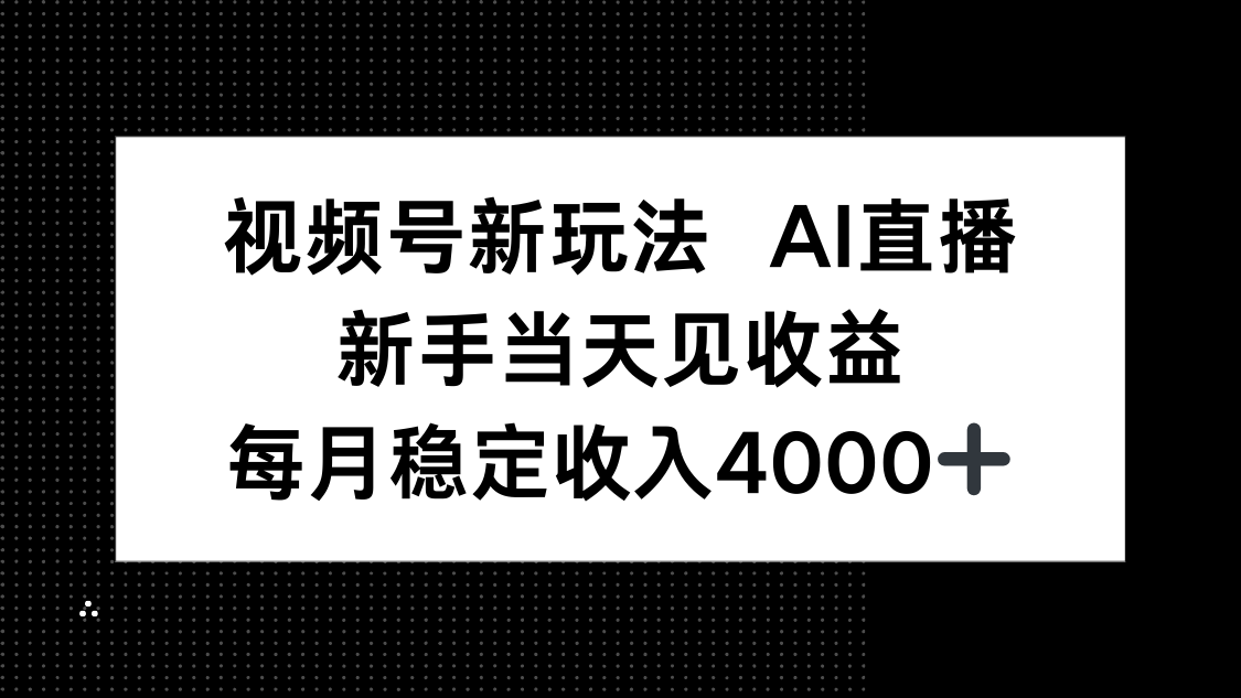 视频号新玩法AI直播，新手小白当天见收益，月入4000+-鼎铸网