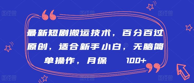 最新短剧搬运技术，百分百过原创，适合新手小白，无脑简单操作，月保底2000+【揭秘】-鼎铸网