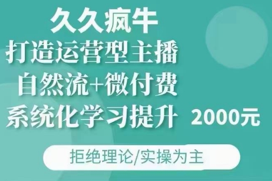 久久疯牛·自然流+微付费(12月23更新)打造运营型主播，包11月+12月-鼎铸网