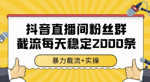 抖音直播间粉丝群截流，稳定采集数据全行业通用 2000条数据一天【揭秘】-鼎铸网