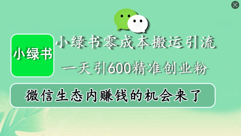 小绿书零成本搬运引流，一天引600精准创业粉，微信生态内赚钱的机会来了-鼎铸网