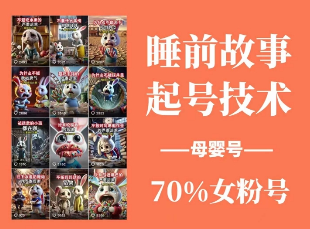 睡前故事起号技术，母婴号涨粉，70%女粉，百分百原创-鼎铸网