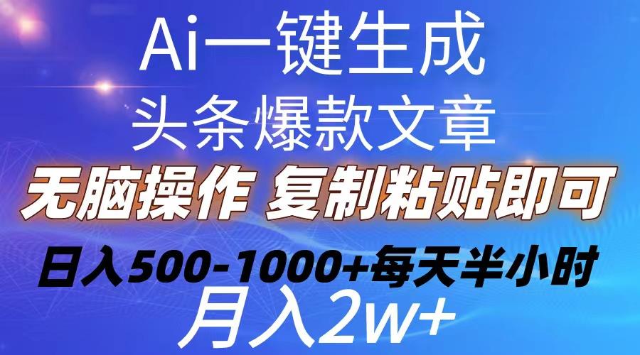 Ai一键生成头条爆款文章  复制粘贴即可简单易上手小白首选 日入500-1000+-鼎铸网