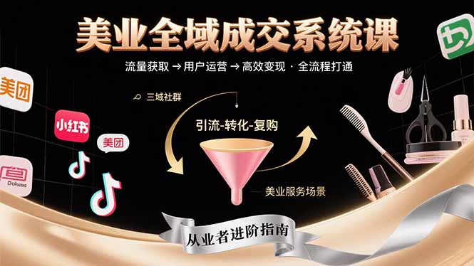 美业全域成交系统课程：帮助美业从业者打通从流量获取到高效变现全流程-鼎铸网