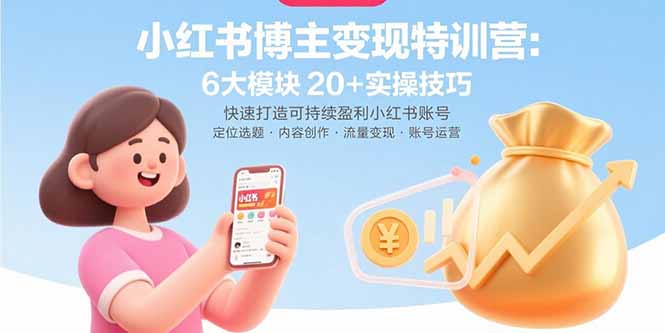 小红书博主变现特训营：6大模块20+实操技巧 快速打造可持续盈利小红书账号-鼎铸网