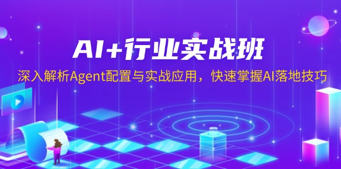 AI+行业实战班，深入解析Agent配置与实战应用，快速掌握AI落地技巧-鼎铸网