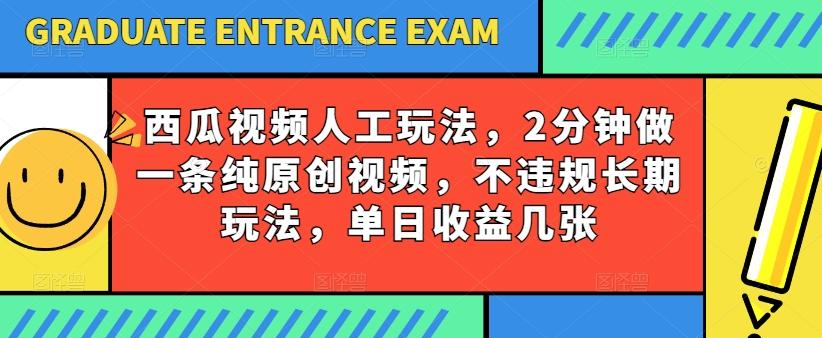西瓜视频写字玩法，2分钟做一条纯原创视频，不违规长期玩法，单日收益几张-鼎铸网
