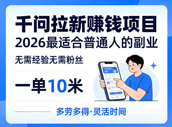 一单10米，不少人都在找的千问拉新賺钱项目，无需经验无需粉丝，2026最适合普通人副业(更新4月)-鼎铸网