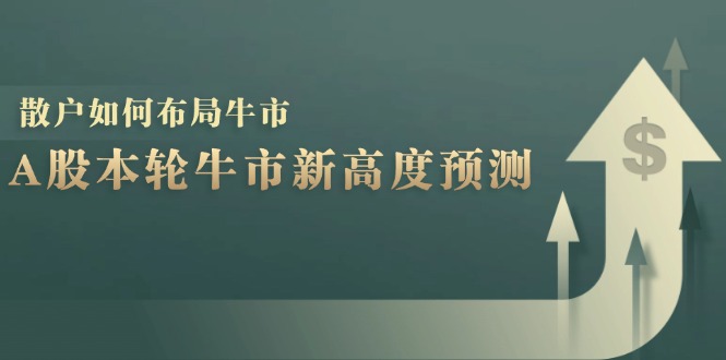 A股本轮牛市新高度预测：数据统计揭示最高点位，散户如何布局牛市？-鼎铸网