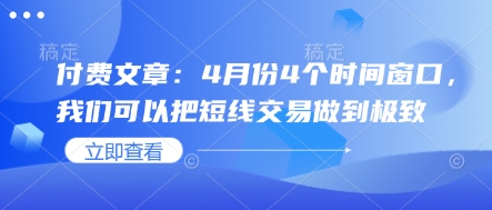 付费文章：4月份4个时间窗口，我们可以把短线交易做到极致-鼎铸网