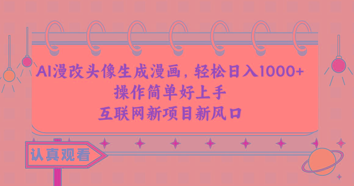 AI漫改头像生成漫画，轻松日入1000+，操作简单好上手，互联网新项目新风口-鼎铸网