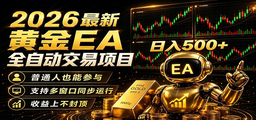 2026黄金EA全自动量化，零技术·全自动·收益上不封顶，低门槛日入500+-鼎铸网