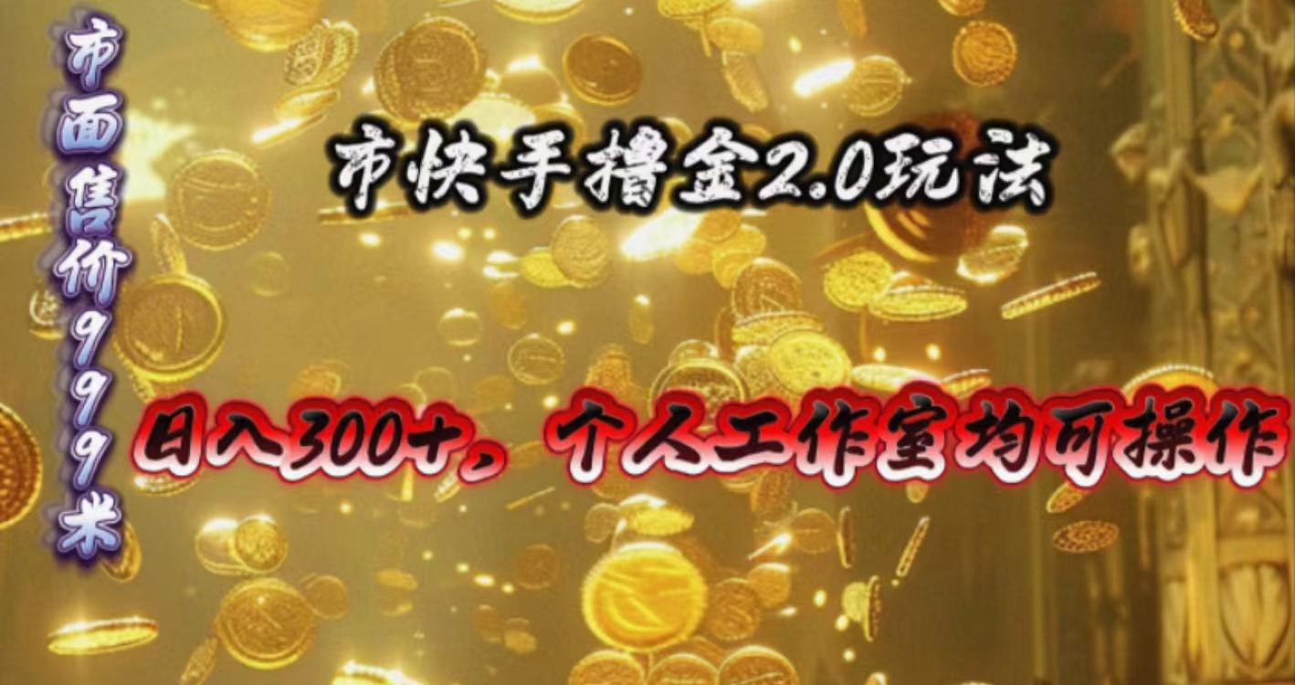 快手掘金2.0玩法，日入300+，个人工作室均可操作-鼎铸网