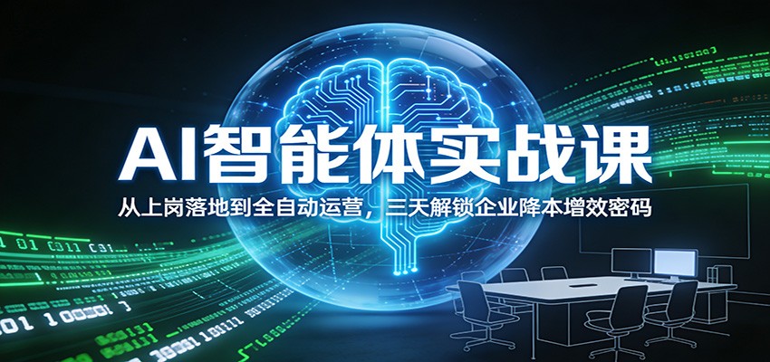 AI智能体实战课：从上岗落地到全自动运营，三天解锁企业降本增效密码-鼎铸网
