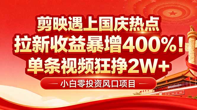 国庆流量风口！剪映小白吃红利：0基础几分钟一条，拉新收益暴涨400%，…-鼎铸网