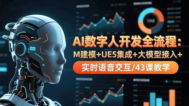 AI数字人开发全流程：M建模+UE5集成+大模型接入+实时语音交互/43课教学-鼎铸网