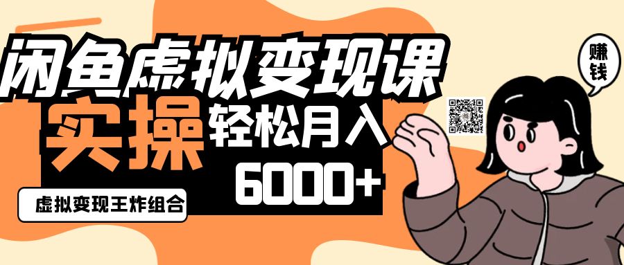 2025闲鱼虚拟产品变现程，实操王炸组合，轻松月入6000+-鼎铸网