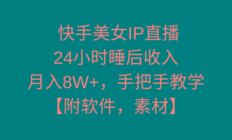 快手美女IP直播，24小时睡后收入，月入8W+，手把手教学【附软件，素材】-鼎铸网