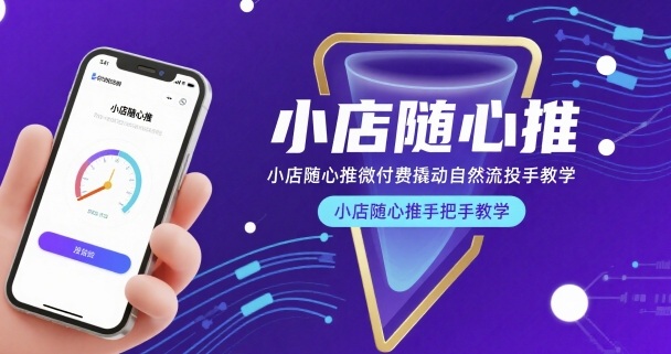 小店随心推微付费撬动自然流投手教学，小店随心推手把手教学-鼎铸网