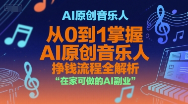 AI原创音乐人，从0到1掌握AI原创音乐人挣钱流程全解析，在家可做的AI副业-鼎铸网